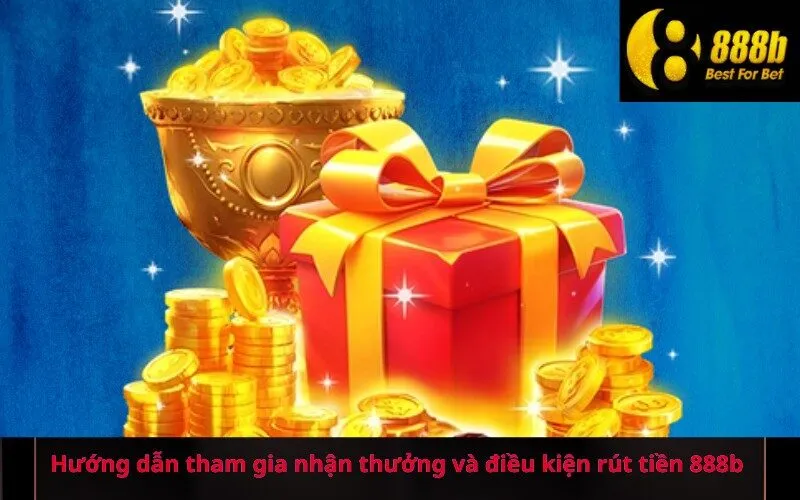 Hướng dẫn tham gia nhận thưởng và điều kiện rút tiền 888b
