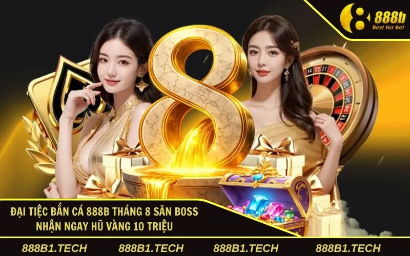 Đại Tiệc Bắn Cá 888B Tháng 8 Săn Boss Nhận Ngay Hũ Vàng 10 Triệu