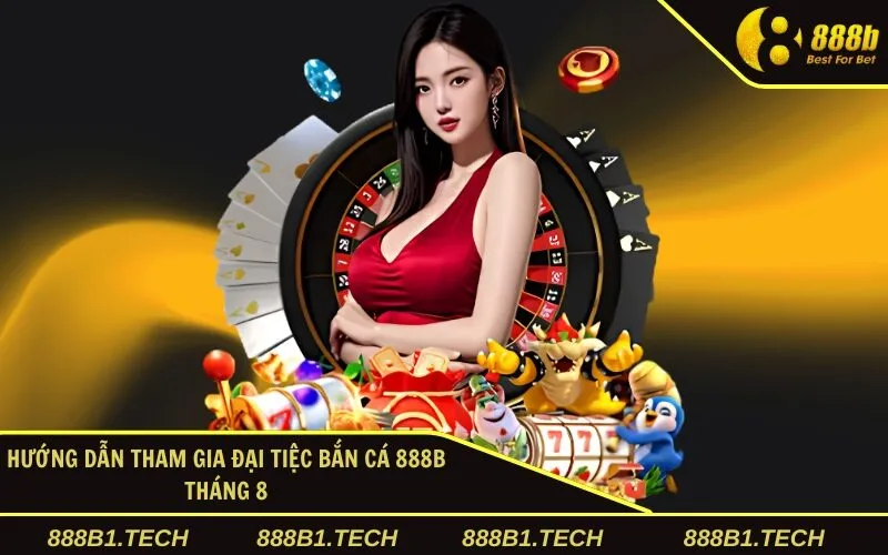 Hướng dẫn tham gia đại tiệc bắn cá 888B tháng 8